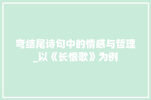 弯结尾诗句中的情感与哲理_以《长恨歌》为例