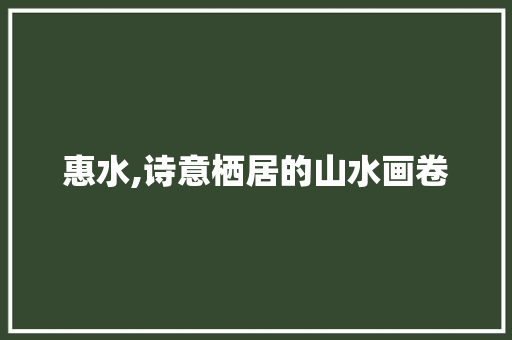 惠水,诗意栖居的山水画卷