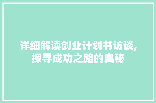 详细解读创业计划书访谈,探寻成功之路的奥秘
