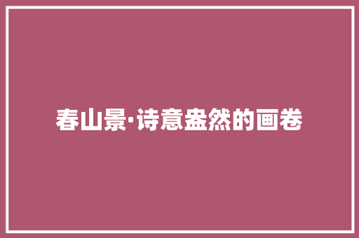 春山景·诗意盎然的画卷