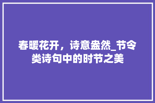 春暖花开，诗意盎然_节令类诗句中的时节之美