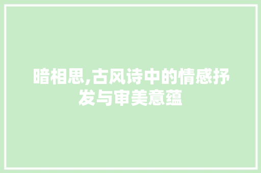 暗相思,古风诗中的情感抒发与审美意蕴