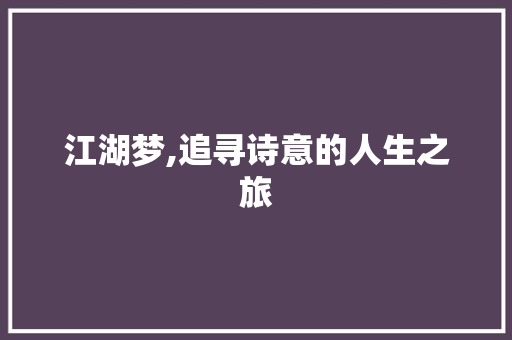 江湖梦,追寻诗意的人生之旅