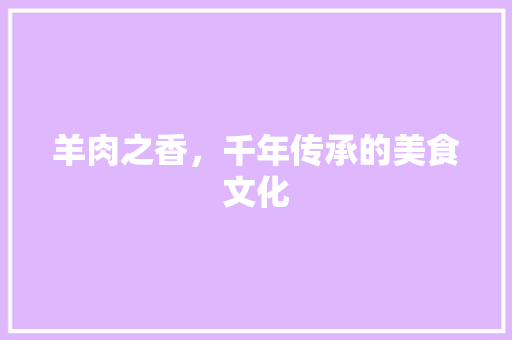 羊肉之香，千年传承的美食文化