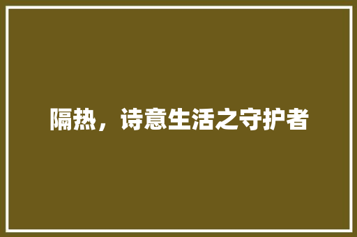 隔热，诗意生活之守护者
