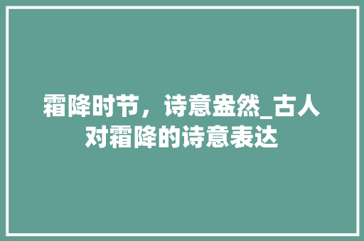霜降时节，诗意盎然_古人对霜降的诗意表达