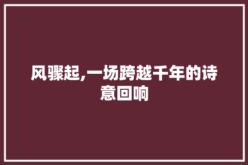 风骤起,一场跨越千年的诗意回响