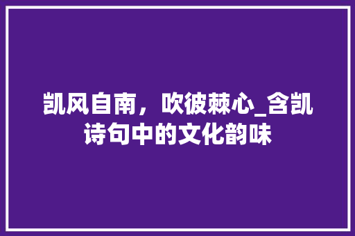 凯风自南，吹彼棘心_含凯诗句中的文化韵味