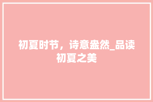 初夏时节，诗意盎然_品读初夏之美