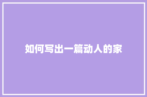 如何写出一篇动人的家