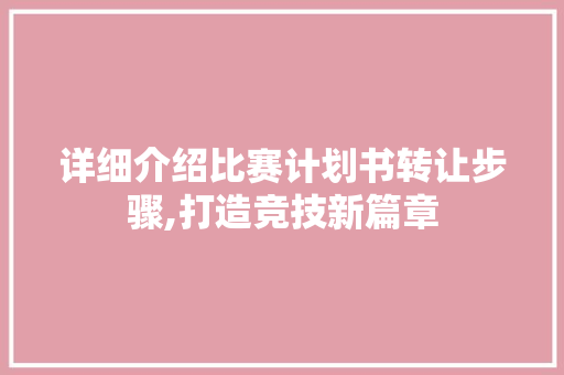 详细介绍比赛计划书转让步骤,打造竞技新篇章