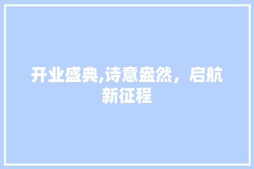 开业盛典,诗意盎然，启航新征程