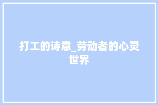 打工的诗意_劳动者的心灵世界
