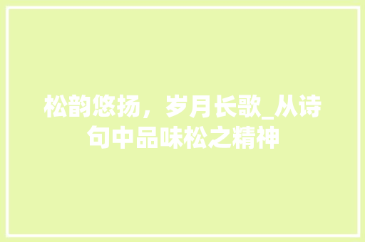 松韵悠扬，岁月长歌_从诗句中品味松之精神