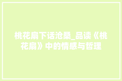 桃花扇下话沧桑_品读《桃花扇》中的情感与哲理