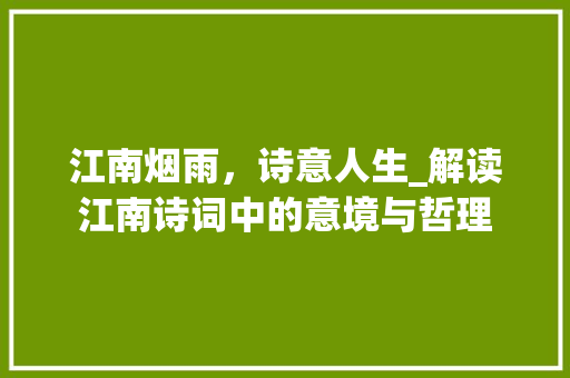 江南烟雨，诗意人生_解读江南诗词中的意境与哲理