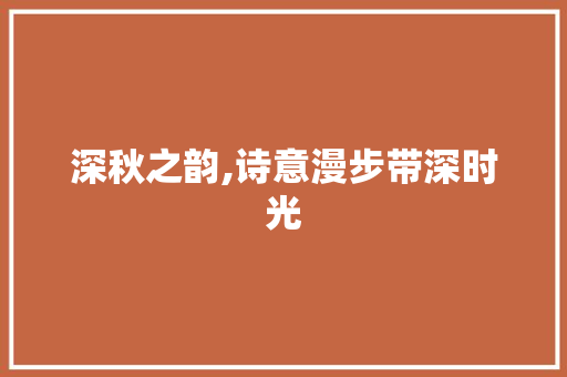 深秋之韵,诗意漫步带深时光
