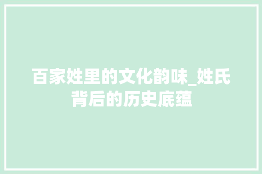 百家姓里的文化韵味_姓氏背后的历史底蕴