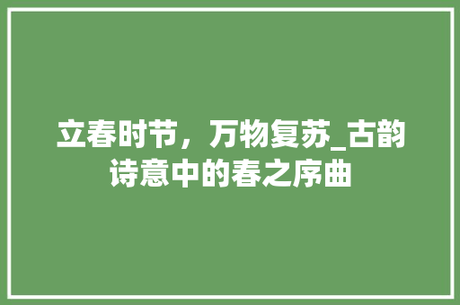 立春时节，万物复苏_古韵诗意中的春之序曲
