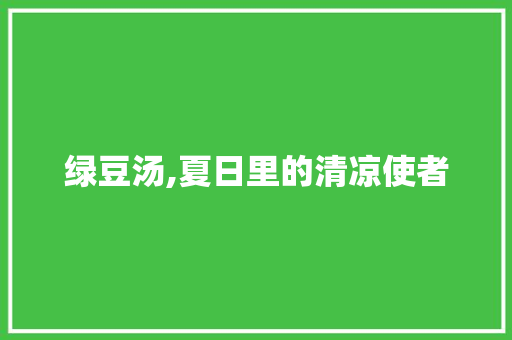 绿豆汤,夏日里的清凉使者