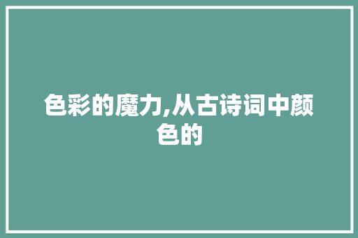 色彩的魔力,从古诗词中颜色的