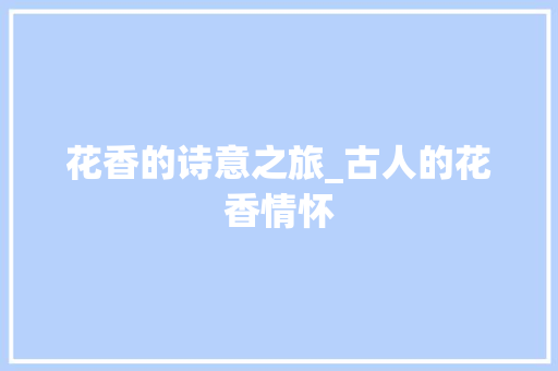 花香的诗意之旅_古人的花香情怀