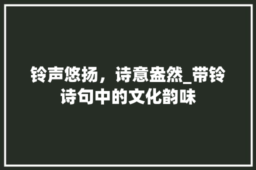 铃声悠扬，诗意盎然_带铃诗句中的文化韵味