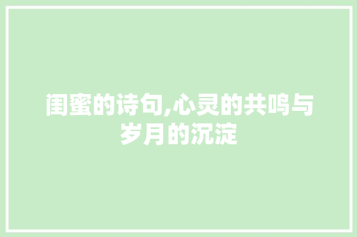 闺蜜的诗句,心灵的共鸣与岁月的沉淀