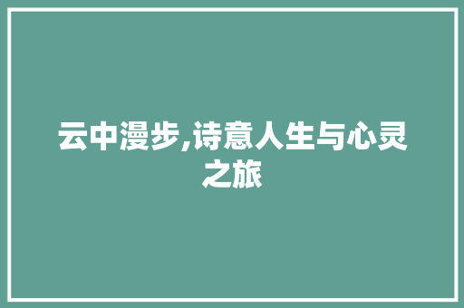 云中漫步,诗意人生与心灵之旅