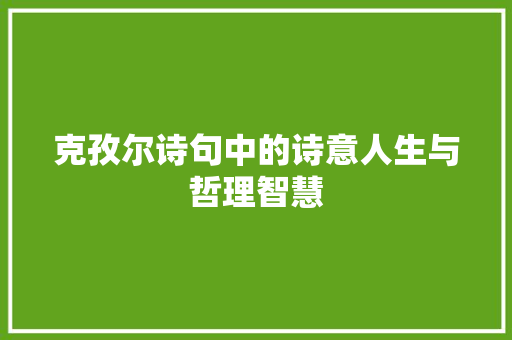 克孜尔诗句中的诗意人生与哲理智慧 生活感悟