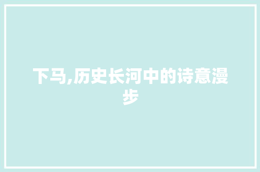 下马,历史长河中的诗意漫步