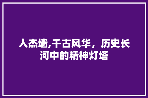 人杰墙,千古风华，历史长河中的精神灯塔