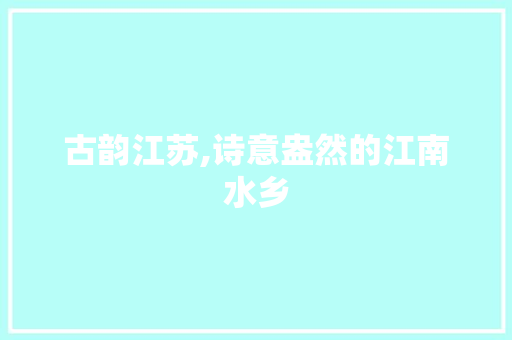 古韵江苏,诗意盎然的江南水乡 工作类