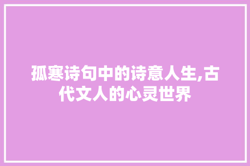 孤寒诗句中的诗意人生,古代文人的心灵世界