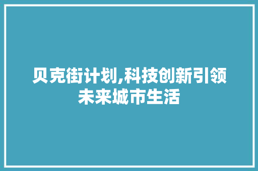 贝克街计划,科技创新引领未来城市生活