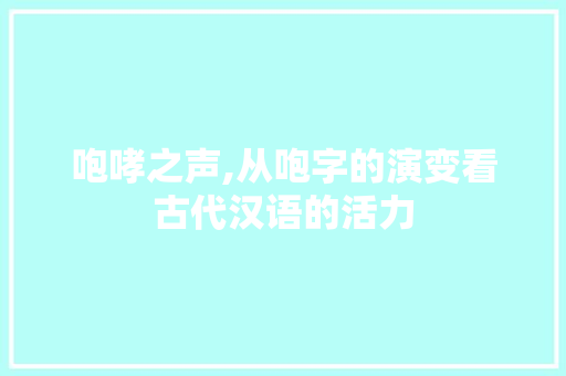 咆哮之声,从咆字的演变看古代汉语的活力