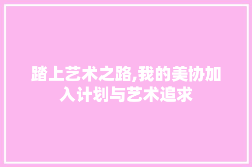 踏上艺术之路,我的美协加入计划与艺术追求