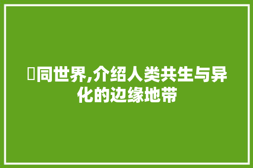 喰同世界,介绍人类共生与异化的边缘地带