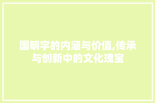 国明字的内涵与价值,传承与创新中的文化瑰宝