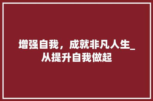 增强自我，成就非凡人生_从提升自我做起