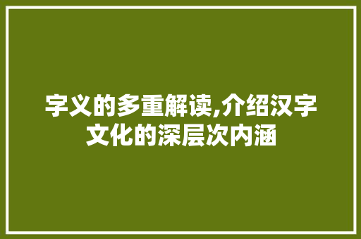 字义的多重解读,介绍汉字文化的深层次内涵 生活类