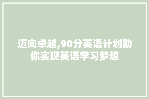 迈向卓越,90分英语计划助你实现英语学习梦想