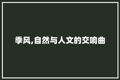 季风,自然与人文的交响曲