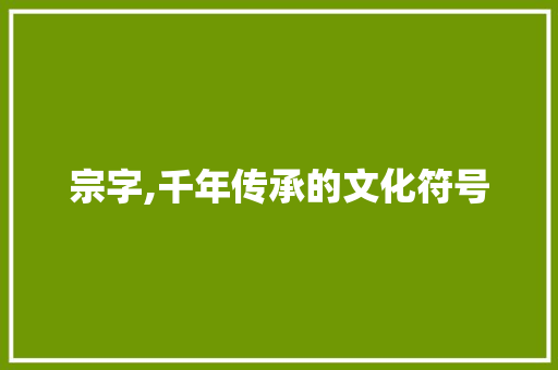 宗字,千年传承的文化符号