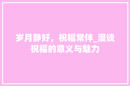 岁月静好，祝福常伴_漫谈祝福的意义与魅力