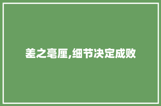 差之毫厘,细节决定成败