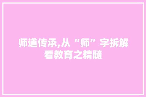 师道传承,从“师”字拆解看教育之精髓