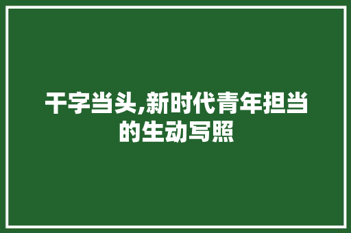 干字当头,新时代青年担当的生动写照