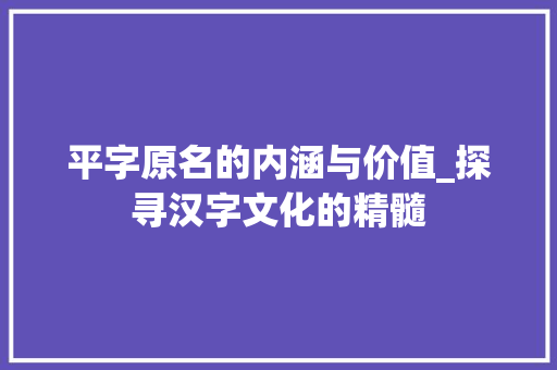 平字原名的内涵与价值_探寻汉字文化的精髓