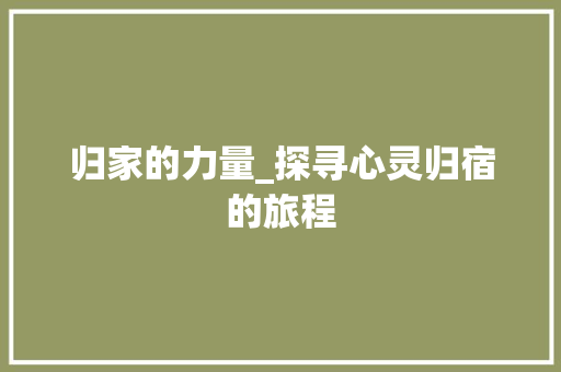 归家的力量_探寻心灵归宿的旅程